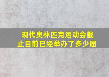 现代奥林匹克运动会截止目前已经举办了多少届