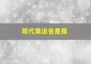 现代奥运会是指