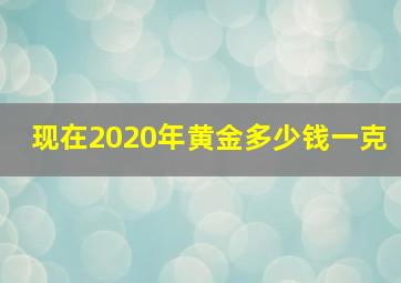 现在2020年黄金多少钱一克