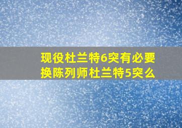 现役杜兰特6突有必要换陈列师杜兰特5突么