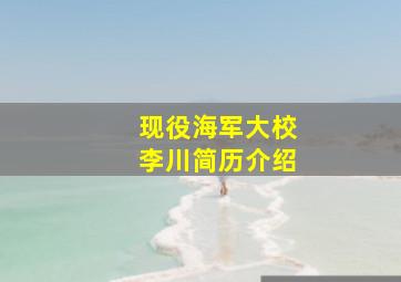 现役海军大校李川简历介绍