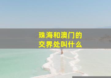 珠海和澳门的交界处叫什么