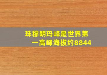 珠穆朗玛峰是世界第一高峰海拔约8844