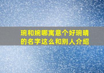 琬和婉哪寓意个好琬晴的名字这么和别人介绍