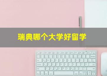 瑞典哪个大学好留学