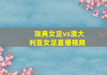 瑞典女足vs澳大利亚女足直播视频