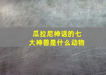 瓜拉尼神话的七大神兽是什么动物