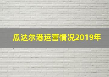 瓜达尔港运营情况2019年