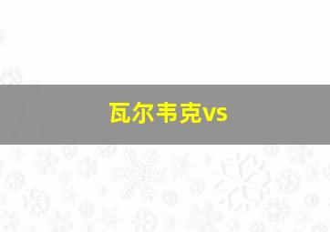 瓦尔韦克vs