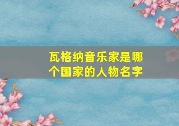 瓦格纳音乐家是哪个国家的人物名字