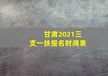 甘肃2021三支一扶报名时间表