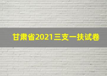 甘肃省2021三支一扶试卷