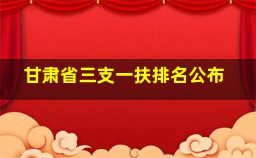 甘肃省三支一扶排名公布