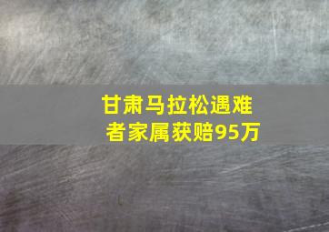 甘肃马拉松遇难者家属获赔95万