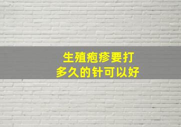 生殖疱疹要打多久的针可以好