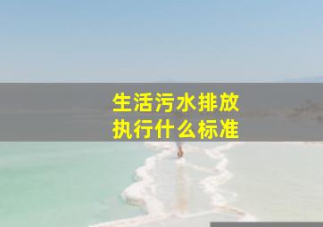 生活污水排放执行什么标准