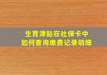 生育津贴在社保卡中如何查询缴费记录明细