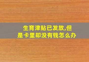 生育津贴已发放,但是卡里却没有钱怎么办