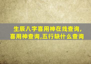 生辰八字喜用神在线查询,喜用神查询,五行缺什么查询