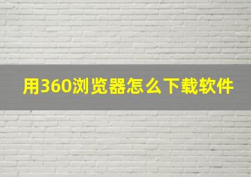 用360浏览器怎么下载软件