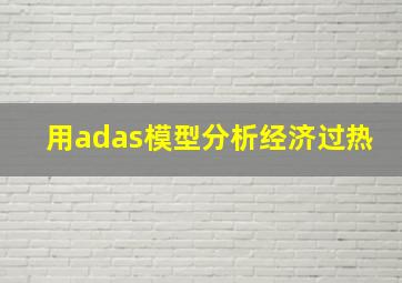 用adas模型分析经济过热