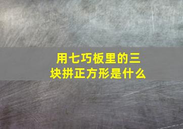 用七巧板里的三块拼正方形是什么