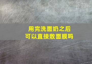 用完洗面奶之后可以直接敷面膜吗