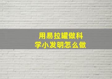 用易拉罐做科学小发明怎么做