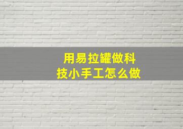 用易拉罐做科技小手工怎么做