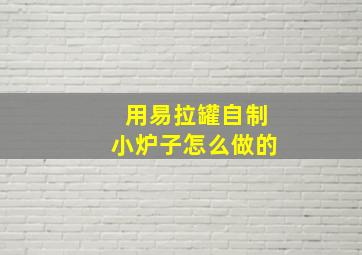 用易拉罐自制小炉子怎么做的