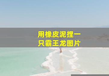 用橡皮泥捏一只霸王龙图片