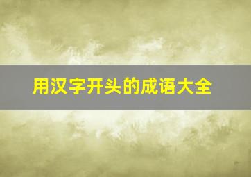 用汉字开头的成语大全