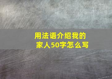 用法语介绍我的家人50字怎么写