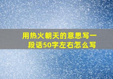 用热火朝天的意思写一段话50字左右怎么写