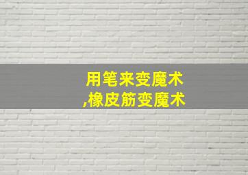 用笔来变魔术,橡皮筋变魔术