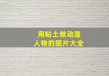 用粘土做动漫人物的图片大全