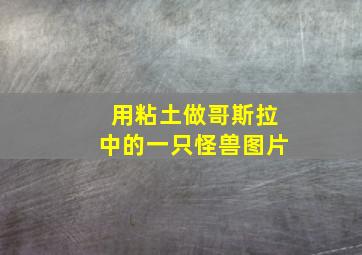 用粘土做哥斯拉中的一只怪兽图片