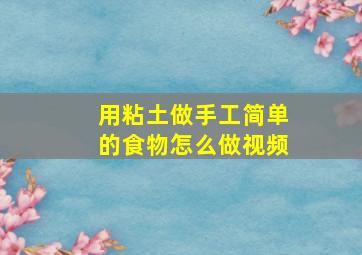 用粘土做手工简单的食物怎么做视频