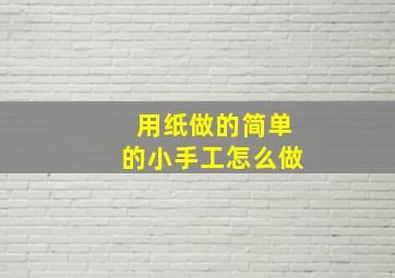 用纸做的简单的小手工怎么做