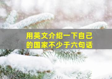 用英文介绍一下自己的国家不少于六句话