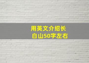 用英文介绍长白山50字左右