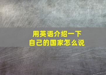 用英语介绍一下自己的国家怎么说