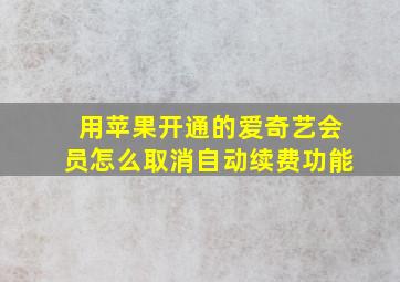 用苹果开通的爱奇艺会员怎么取消自动续费功能