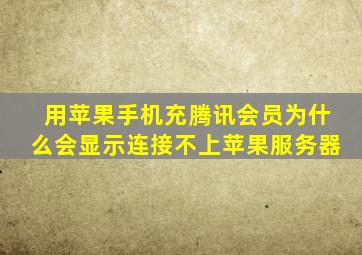 用苹果手机充腾讯会员为什么会显示连接不上苹果服务器