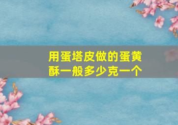 用蛋塔皮做的蛋黄酥一般多少克一个