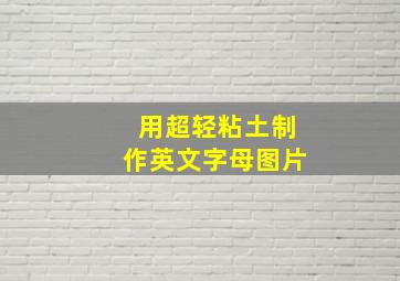 用超轻粘土制作英文字母图片