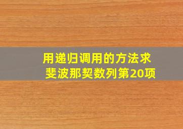 用递归调用的方法求斐波那契数列第20项