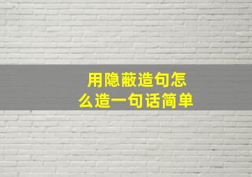 用隐蔽造句怎么造一句话简单