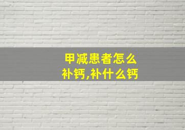 甲减患者怎么补钙,补什么钙