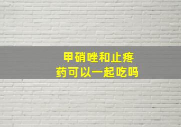 甲硝唑和止疼药可以一起吃吗